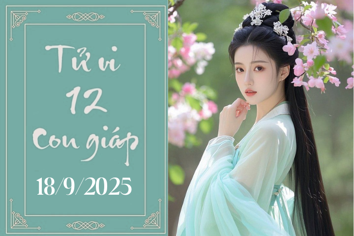 Tử vi 12 con giáp hôm nay ngày 18/9/2025: Tý cẩn thận, Dậu may mắn