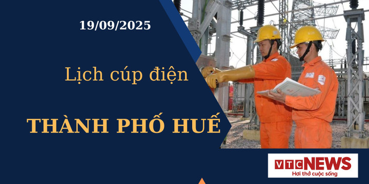 Lịch cúp điện hôm nay ngày 19/09/2025 tại Thành phố Huế
