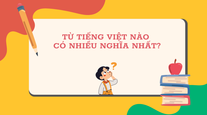 Từ Tiếng Việt nào có nhiều nghĩa nhất? - 1