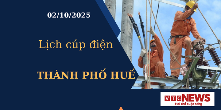 Lịch cúp điện hôm nay ngày 02/10/2025 tại Thành phố Huế