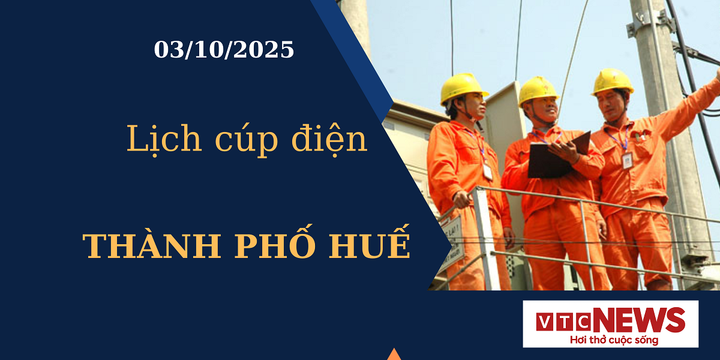 Lịch cúp điện hôm nay ngày 03/10/2025 tại Thành phố Huế