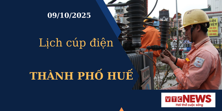 Lịch cúp điện hôm nay ngày 9/10/2025 tại Thành phố Huế