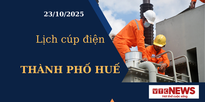 Lịch cúp điện hôm nay ngày 23/10/2025 tại Thành phố Huế