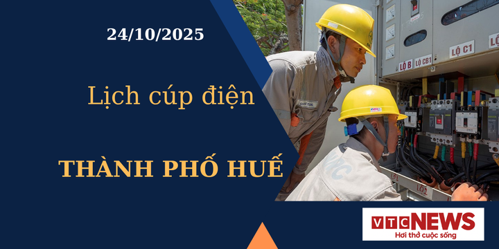 Lịch cúp điện hôm nay ngày 24/10/2025 tại Thành phố Huế