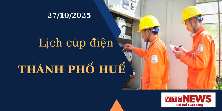 Lịch cúp điện hôm nay ngày 27/10/2025 tại Thành phố Huế