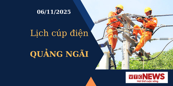 Lịch cúp điện hôm nay ngày 6/11/2025 tại Quảng Ngãi