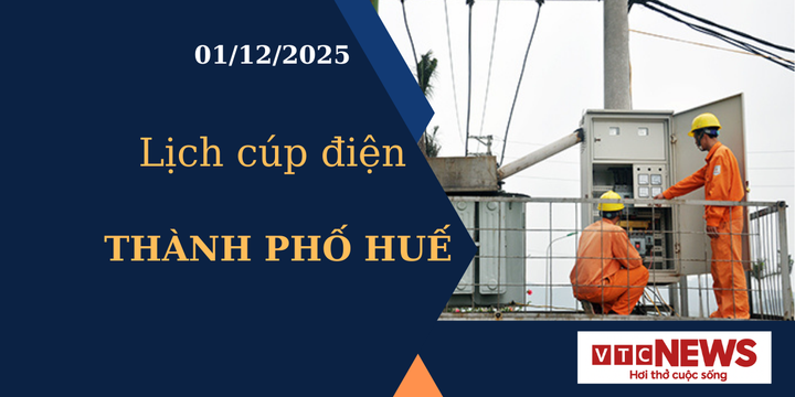 Lịch cúp điện hôm nay ngày 1/12/2025 tại Thành phố Huế