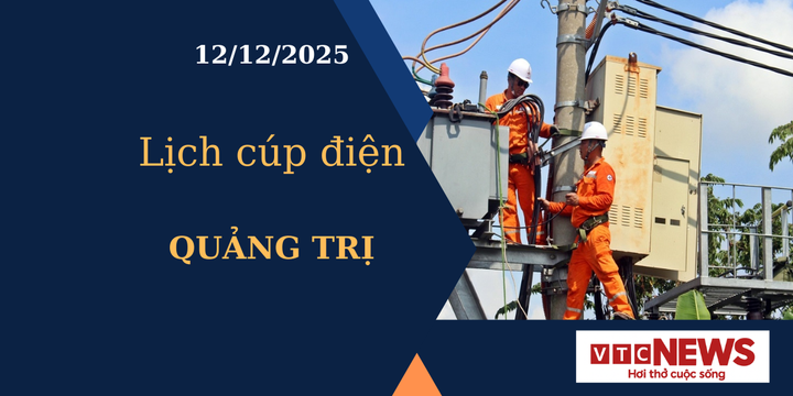Lịch cúp điện hôm nay ngày 12/12/2025 tại Quảng Trị