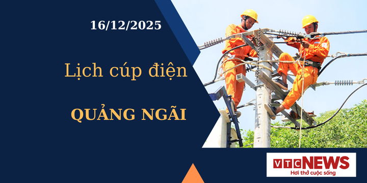 Lịch cúp điện hôm nay ngày 16/12/2025 tại Quảng Ngãi