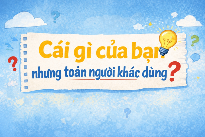 Cái gì là của bạn nhưng toàn người khác dùng? (Ảnh minh họa)