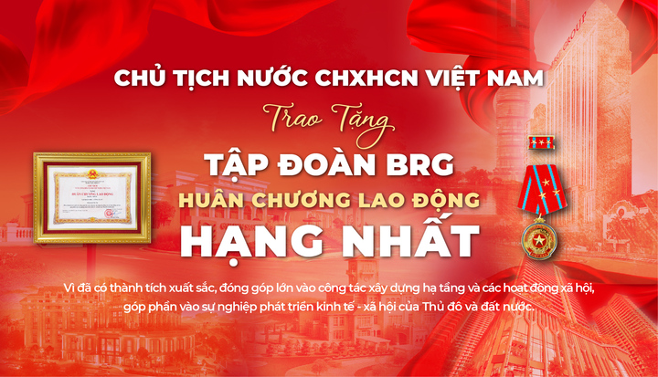 Tập đoàn BRG được Chủ tịch nước trao tặng Huân chương Lao động hạng Nhất