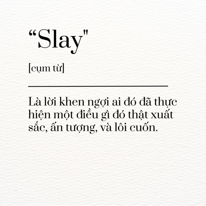 Trong từ điển gen Z, "slay" được dùng để ca ngợi sự xuất sắc, tài năng hoặc phong cách vượt trội của ai đó.
