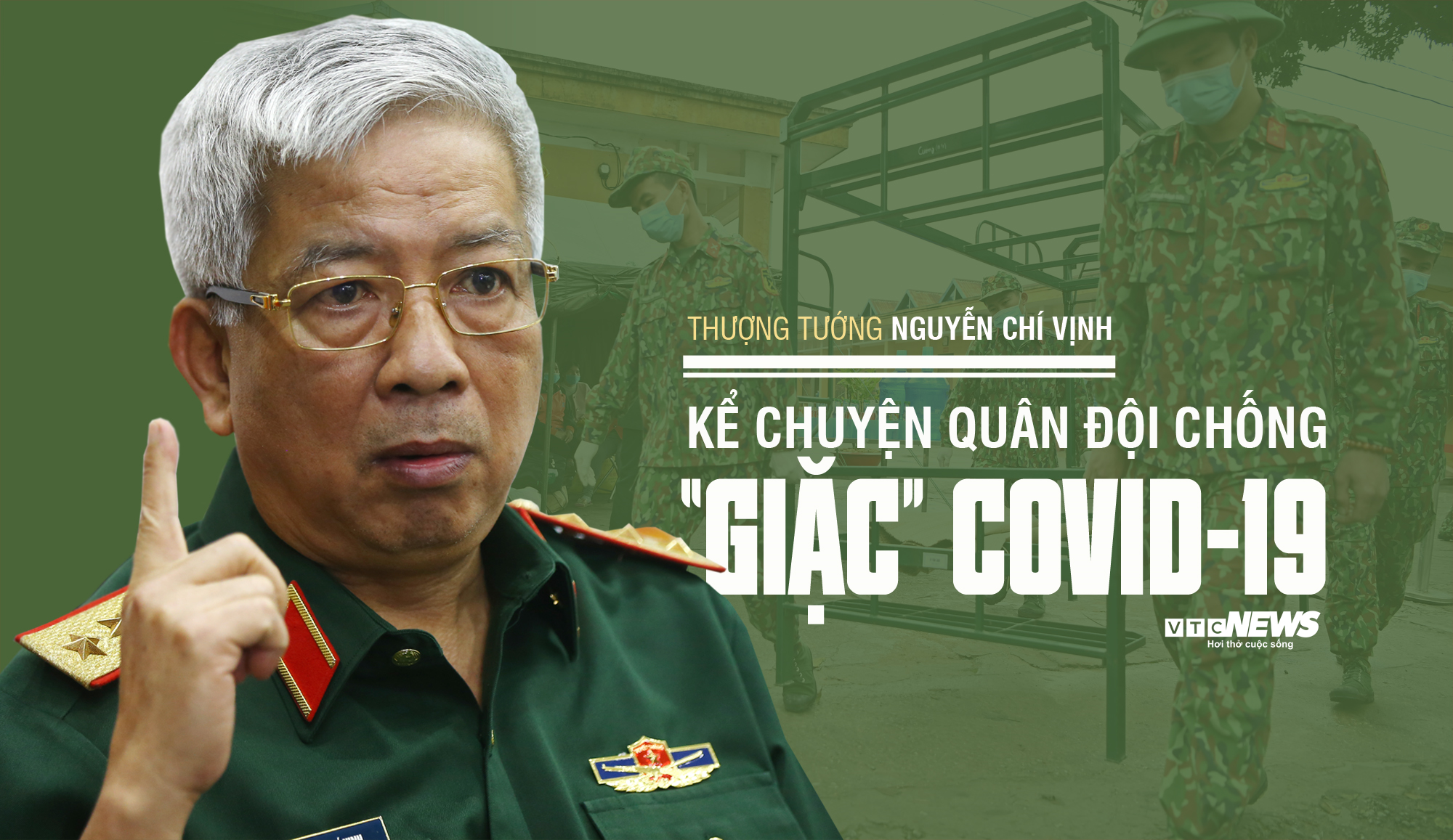 Thượng tướng Nguyễn Chí Vịnh kể chuyện quân đội chống ‘giặc’ COVID-19 - 1