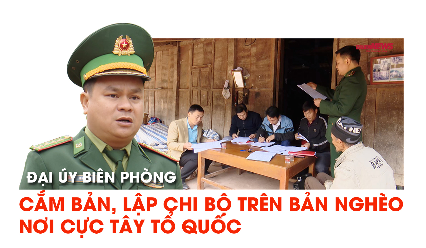 Đại uý Biên phòng cắm bản, lập chi bộ trên bản nghèo nơi cực Tây Tổ quốc - 1