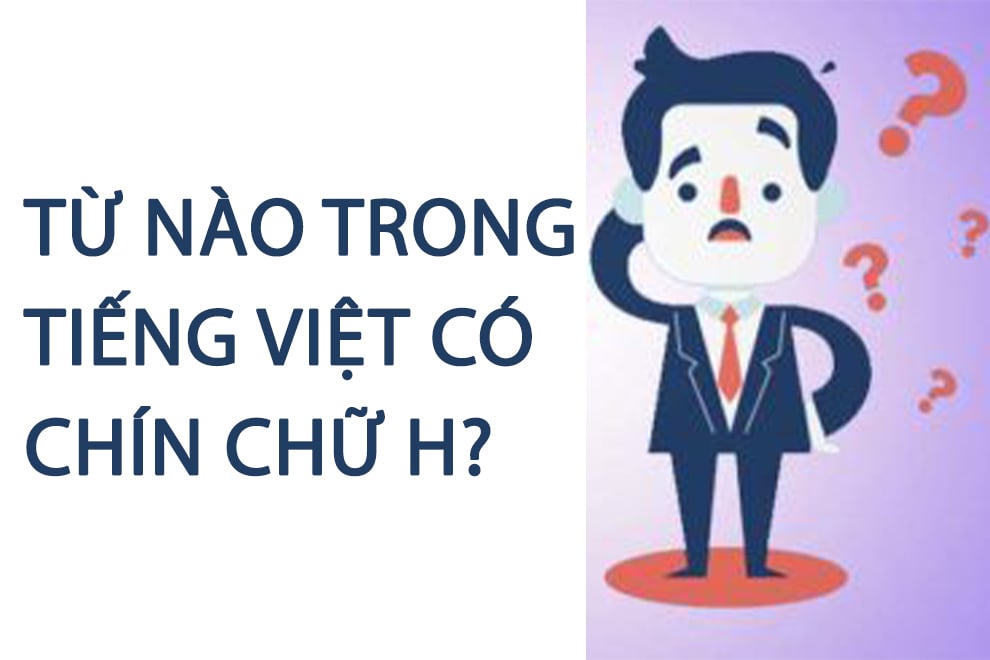 Từ nào là nhập giờ Việt sở hữu chín chữ 'h'? - 1