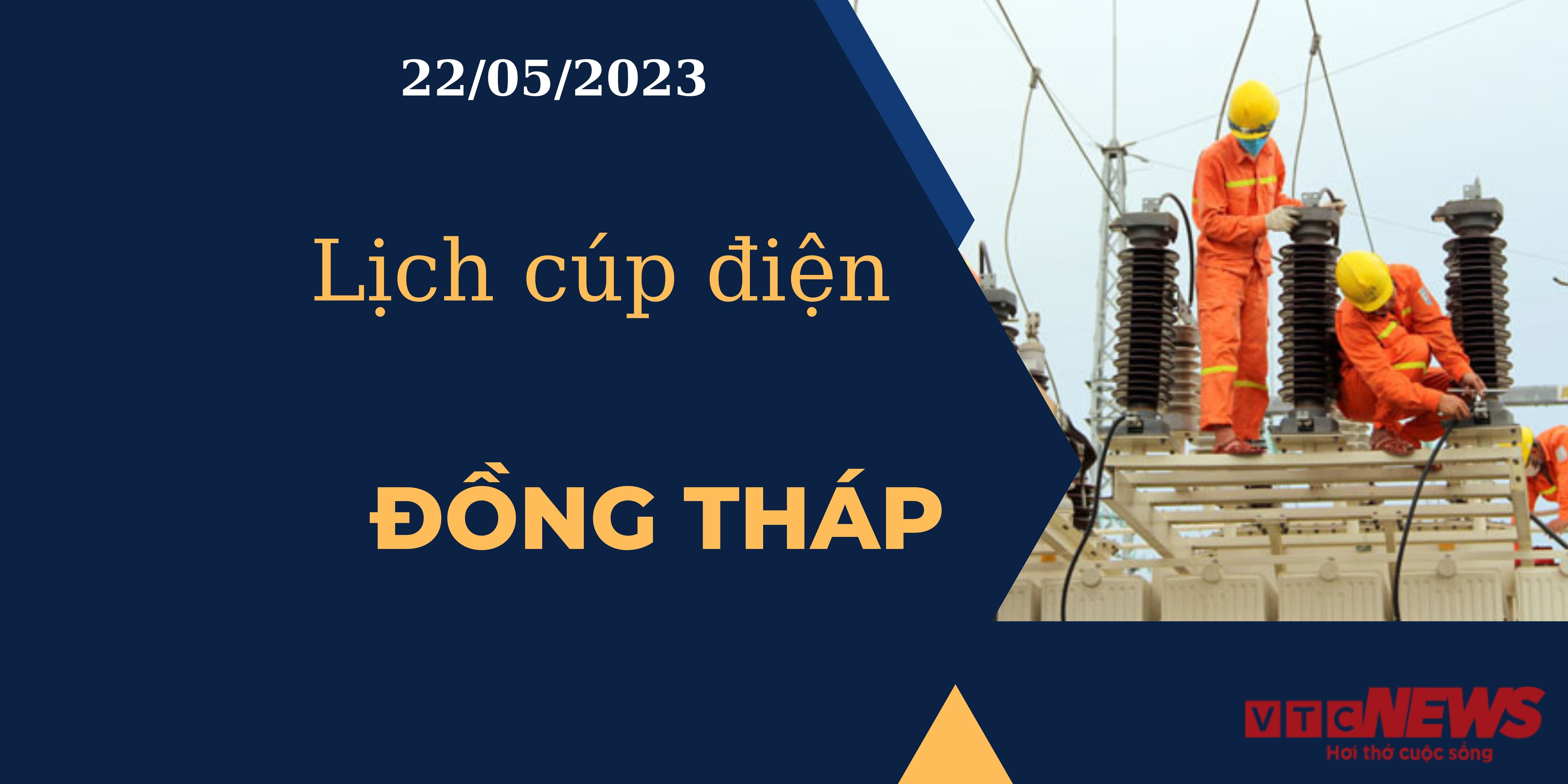 Lịch cúp điện hôm nay ngày 22/05/2023 tại Đồng Tháp - 1