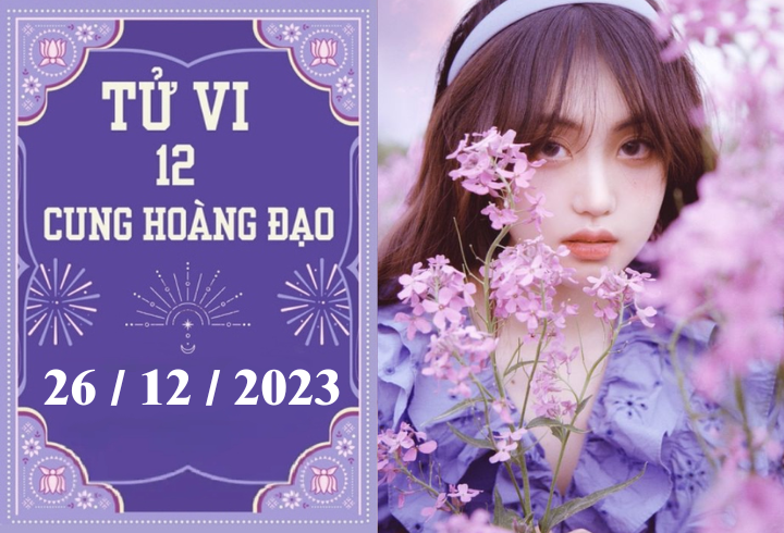 Tử vi vui 12 cung hoàng đạo ngày 26/12: Sư Tử nóng vội, Bọ Cạp chán nản