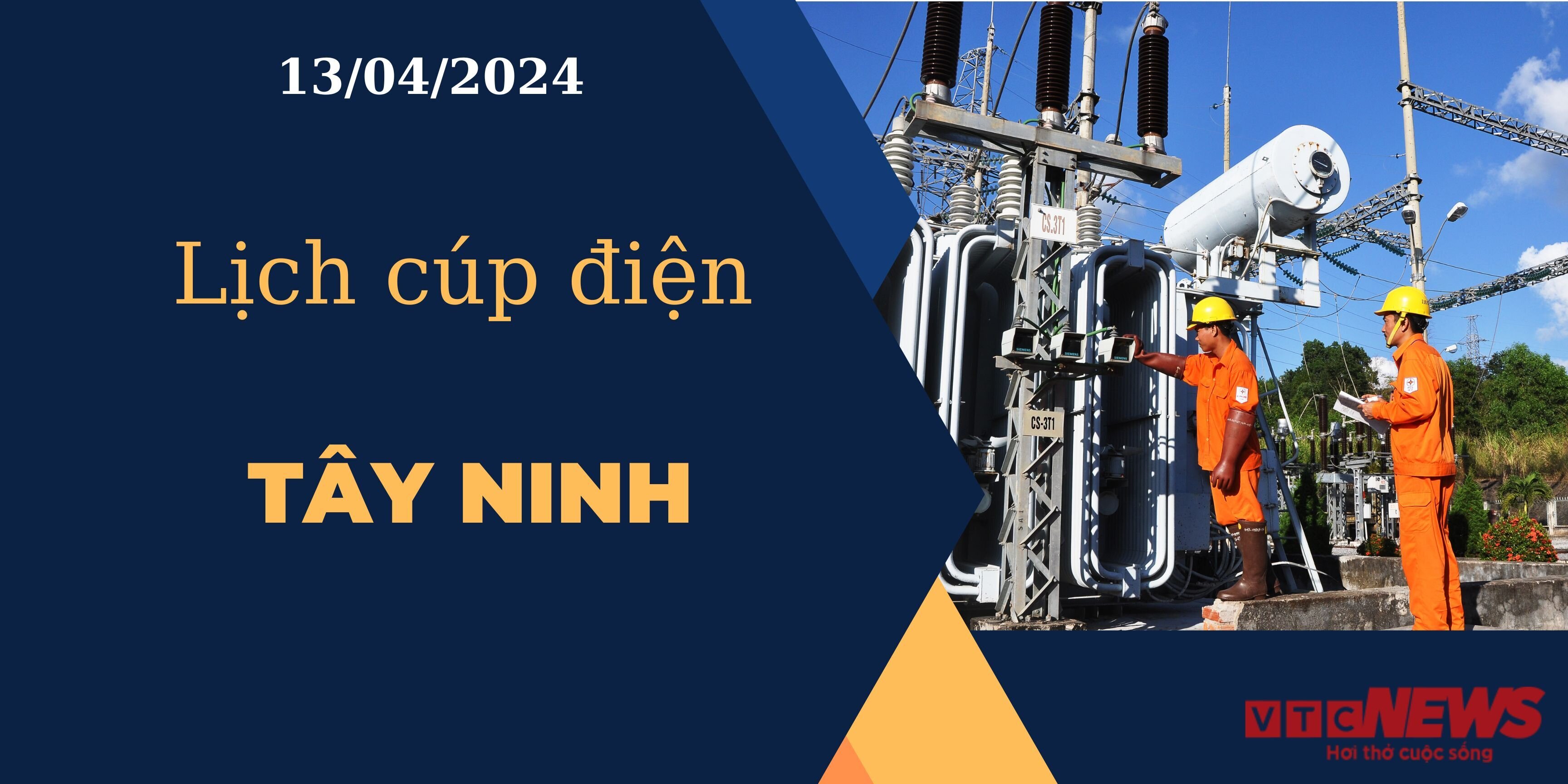 Lịch cúp điện hôm nay ngày 13/04/2024 tại Tây Ninh
