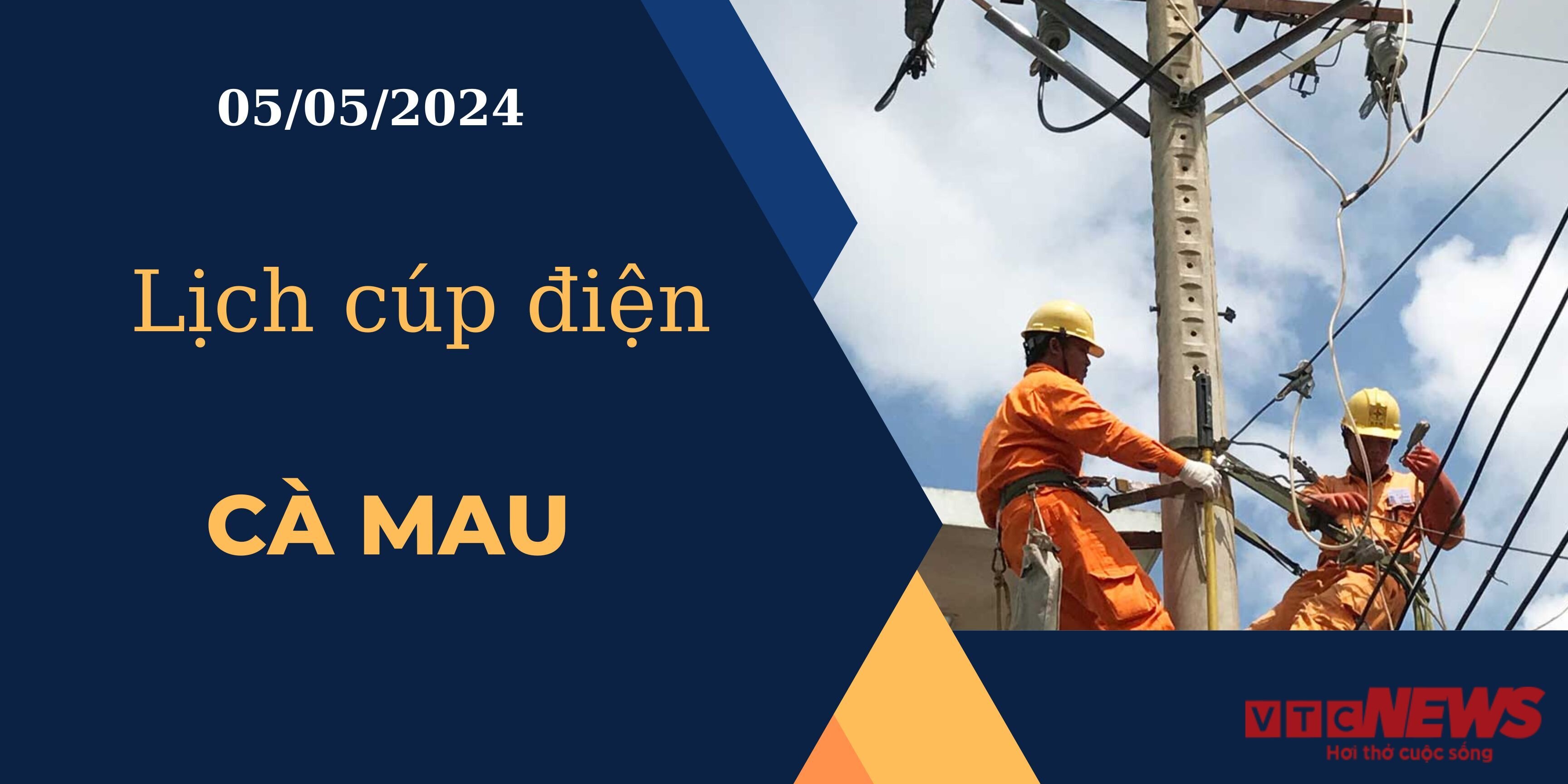 Lịch cúp điện hôm nay ngày 05/05/2024 tại Cà Mau