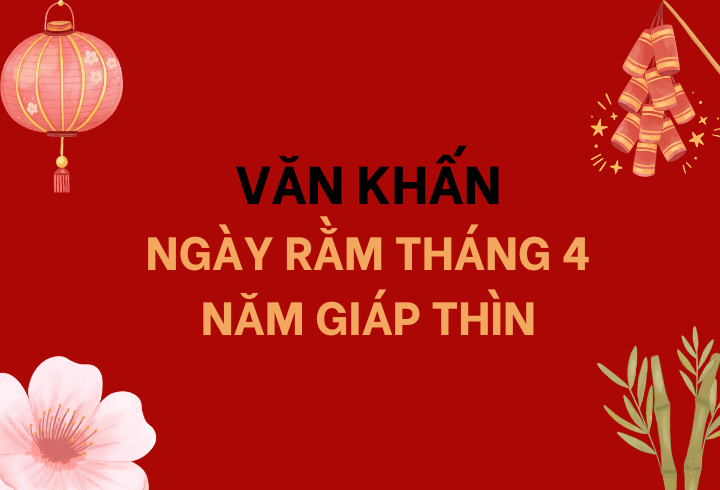 Văn khấn ngày rằm tháng 4 năm Giáp Thìn chi tiết nhất