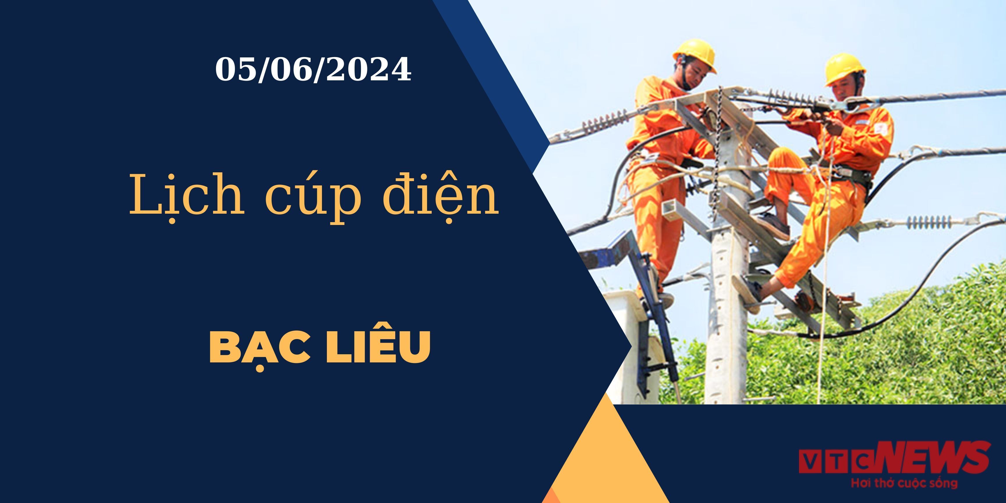 Lịch cúp điện hôm nay ngày 05/06/2024 tại Bạc Liêu