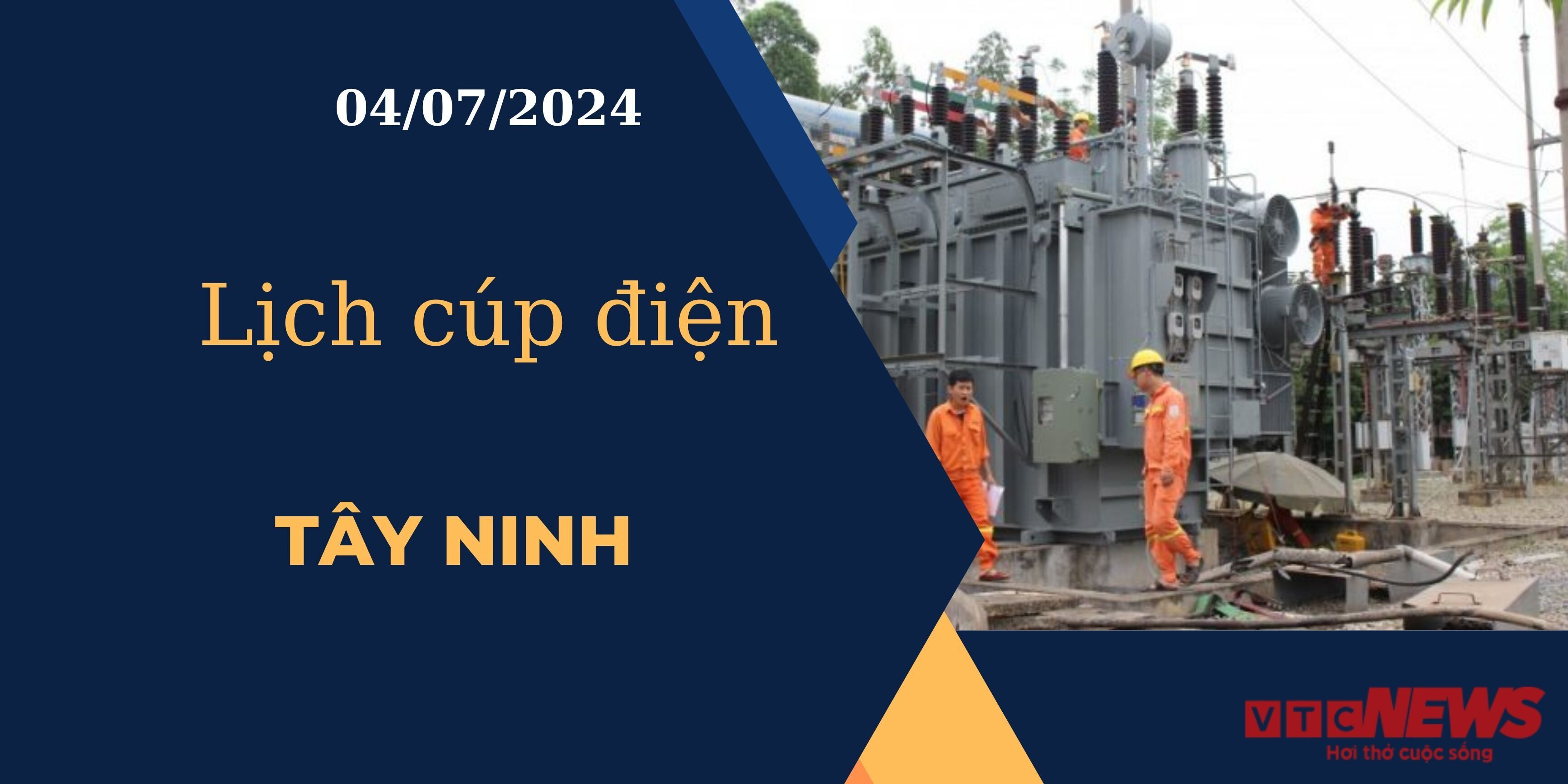 Lịch cúp điện hôm nay ngày 04/07/2024 tại Tây Ninh