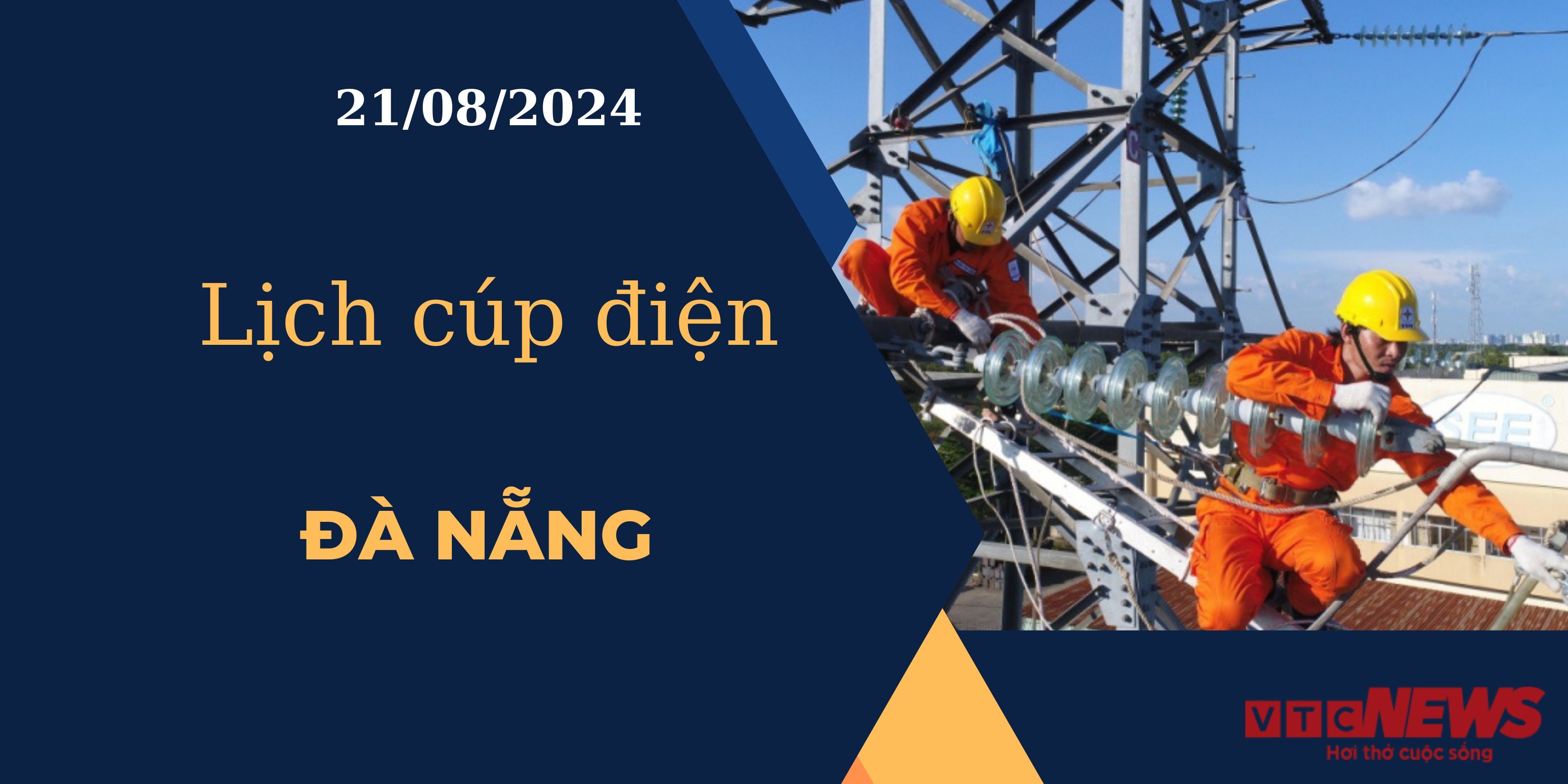 Lịch cúp điện hôm nay ngày 21/08/2024 tại Đà Nẵng