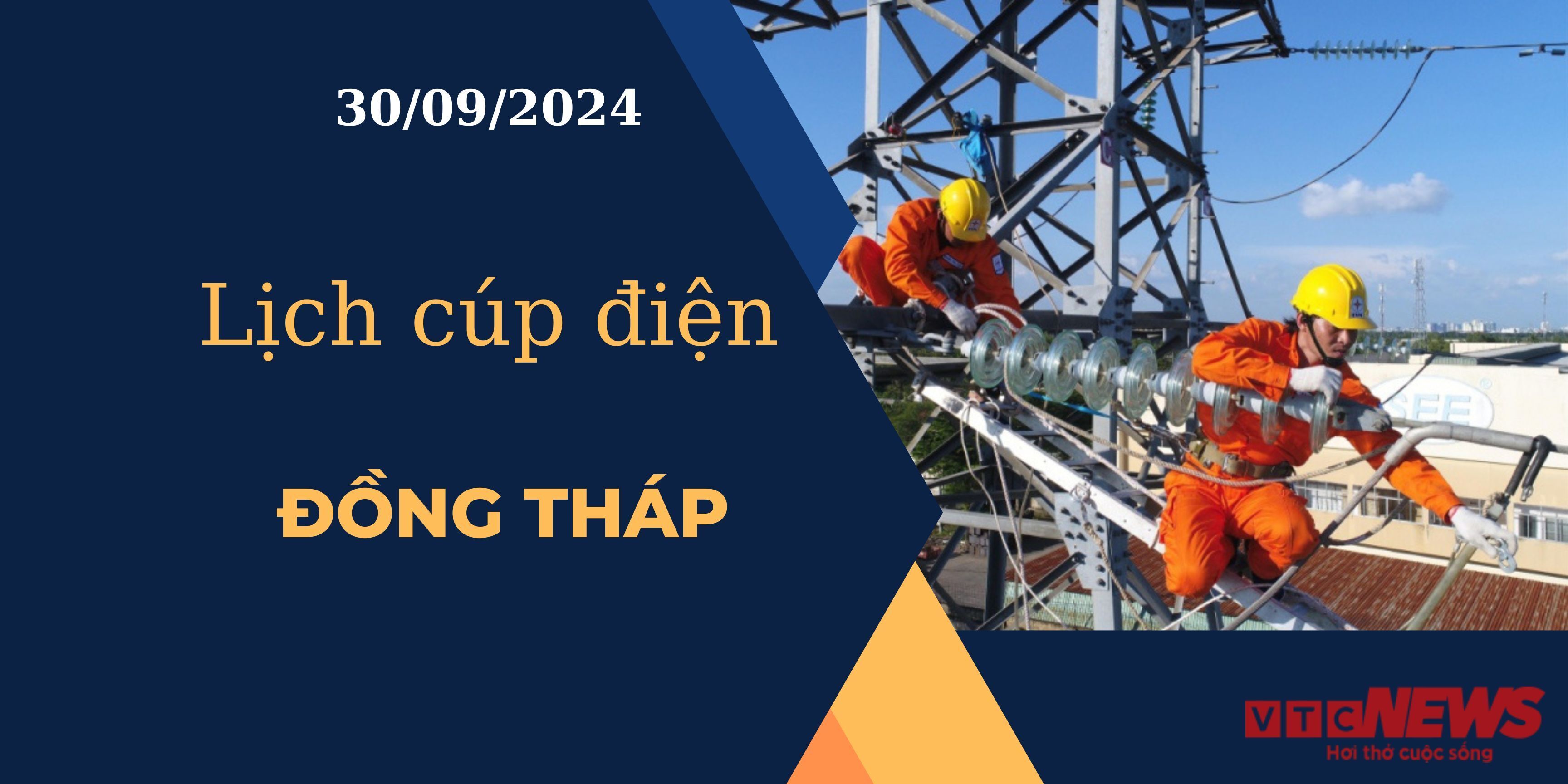 Lịch cúp điện hôm nay ngày 30/9/2024 tại Đồng Tháp