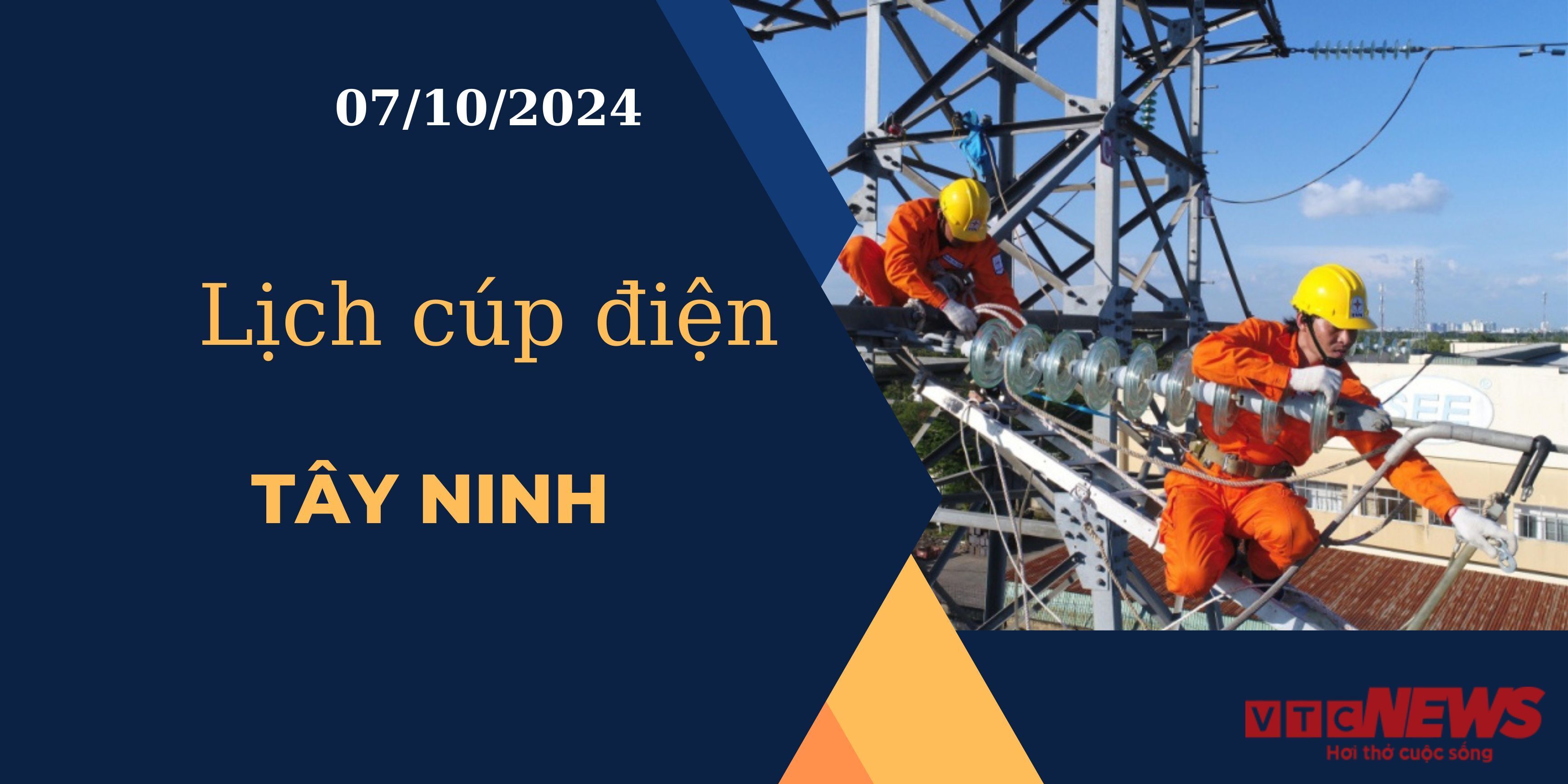 Lịch cúp điện hôm nay ngày 7/10/2024 tại Tây Ninh