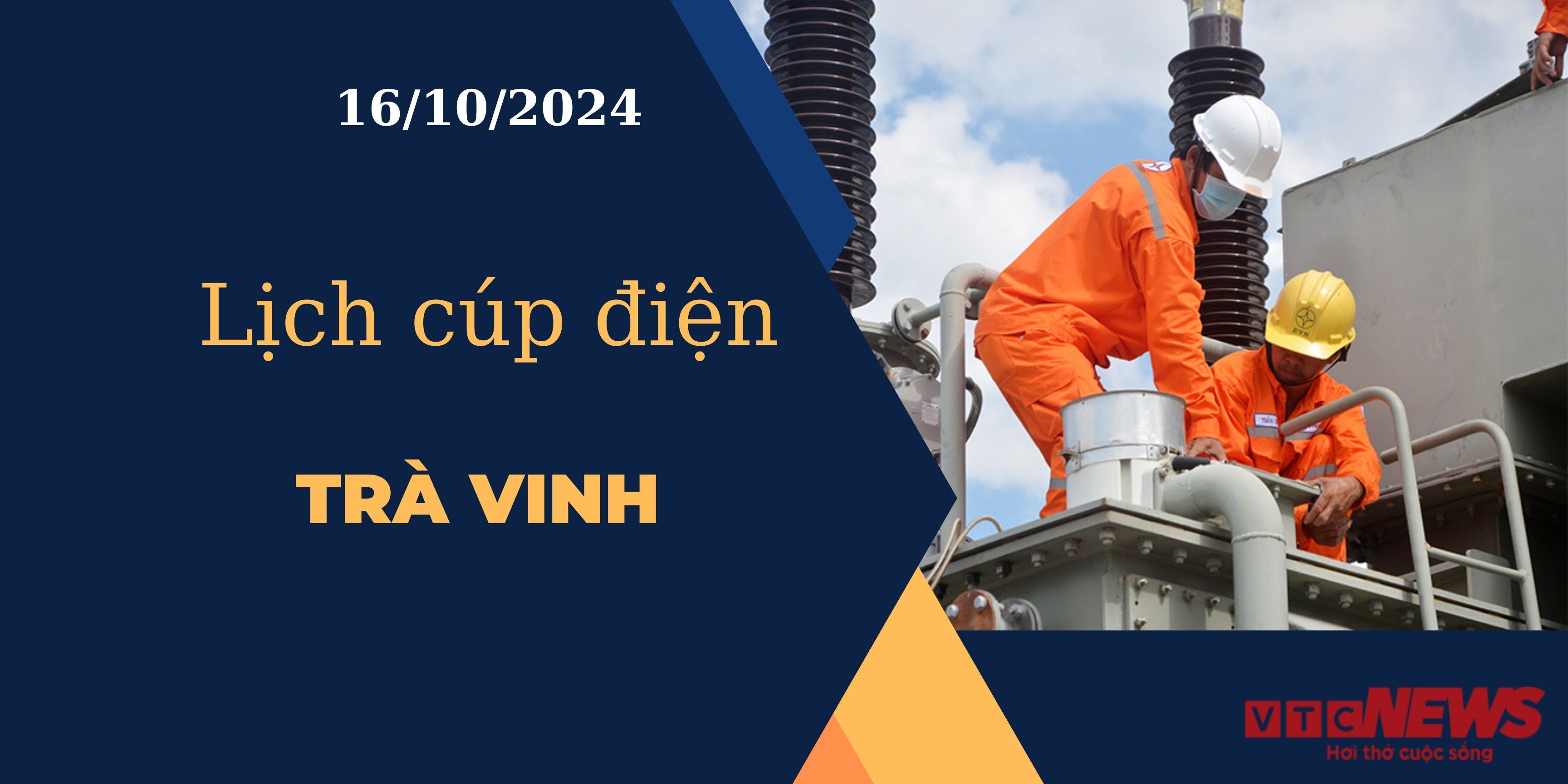 Lịch cúp điện hôm nay ngày 16/10/2024 tại Trà Vinh