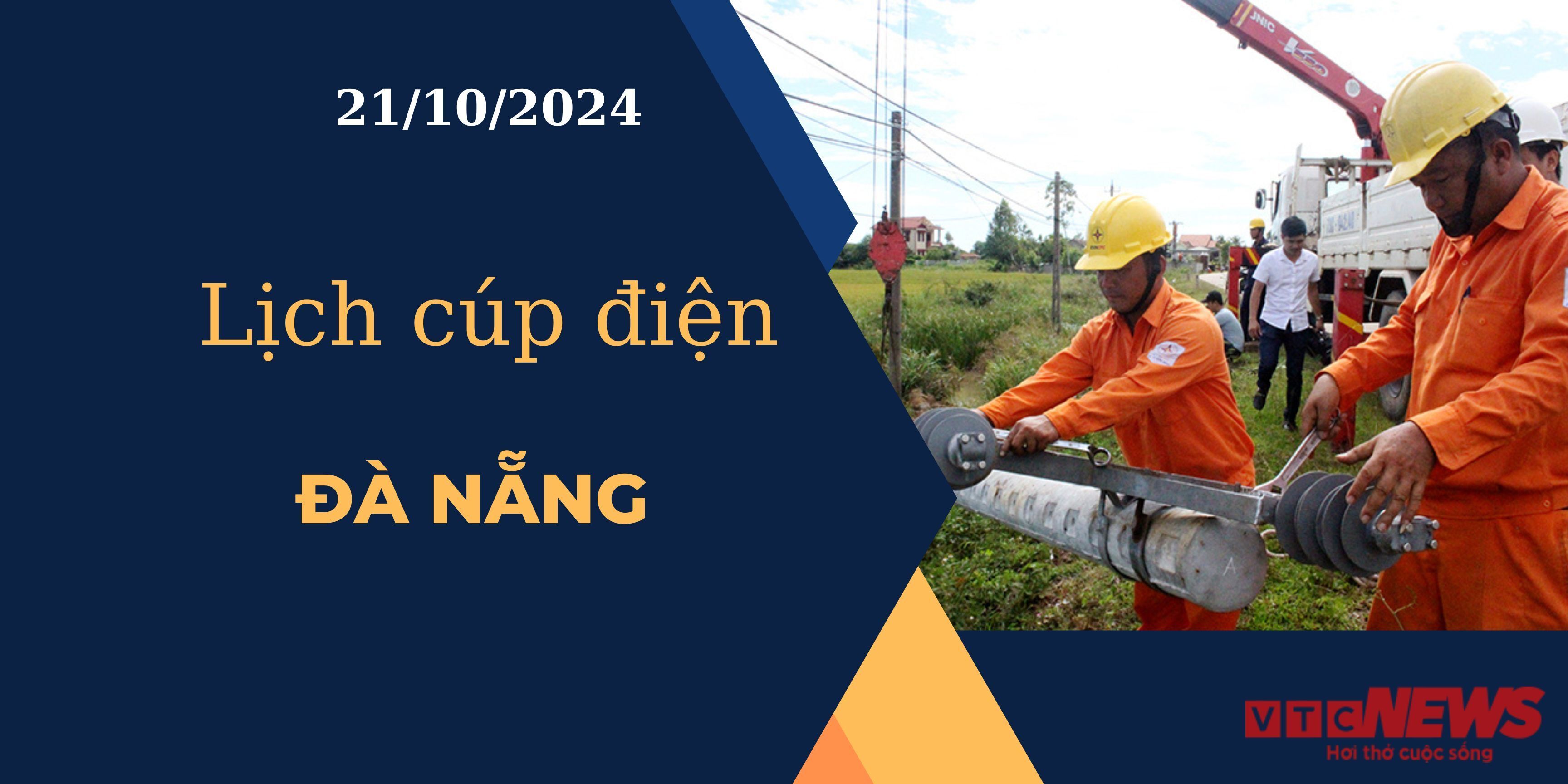 Lịch cúp điện hôm nay ngày 21/10/2024 tại Đà Nẵng.