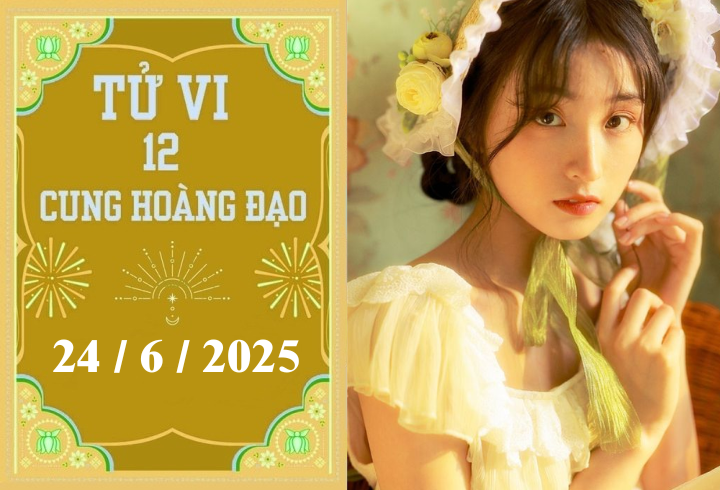 Tử vi 12 cung hoàng đạo ngày 24/6/2025